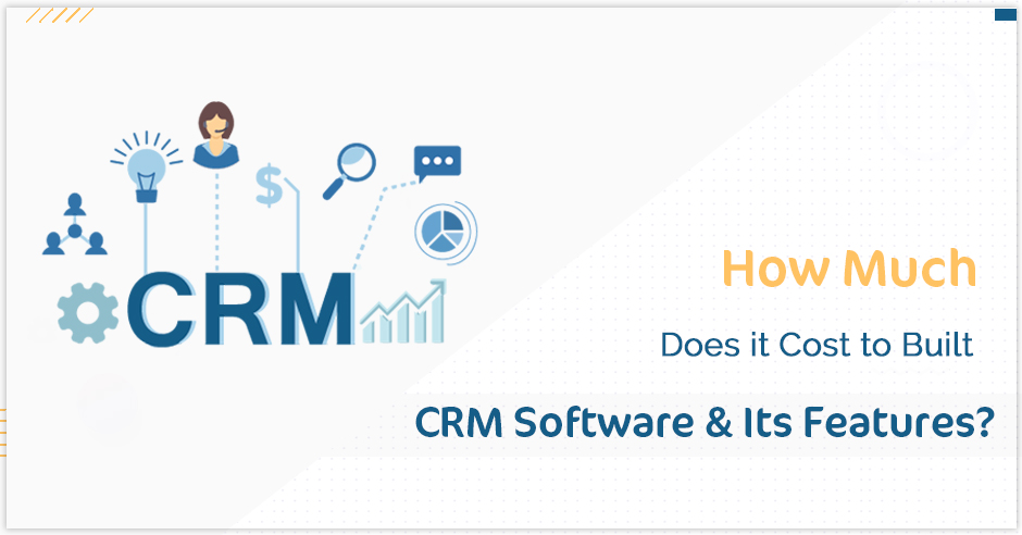 How Much Does It Cost To Build CRM Software And Its Features 