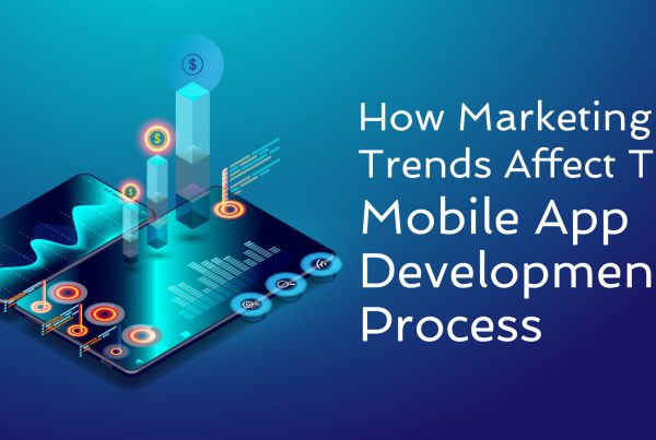 how-marketing-trends-affect-the-mobile-app-development-process