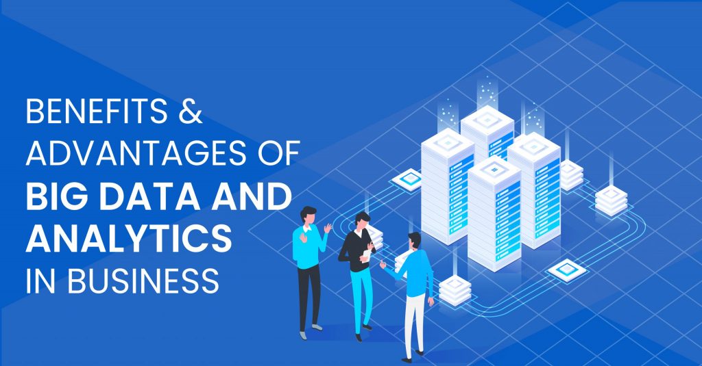 Benefits and Advantages of Big Data & Analytics in Business